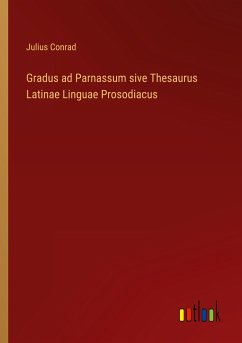 Gradus ad Parnassum sive Thesaurus Latinae Linguae Prosodiacus - Conrad, Julius