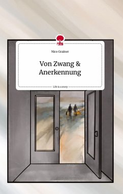 Von Zwang und Anerkennung. Life is a Story - story.one - Grainer, Nico