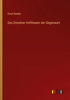 Das Dresdner Hoftheater der Gegenwart - Roeder, Ernst