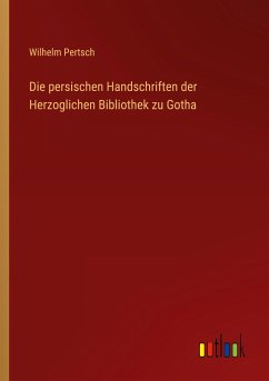 Die persischen Handschriften der Herzoglichen Bibliothek zu Gotha - Pertsch, Wilhelm