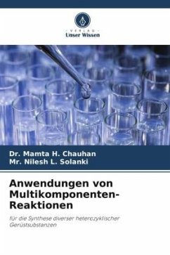 Anwendungen von Multikomponenten-Reaktionen - Chauhan, Dr. Mamta H.;Solanki, Mr. Nilesh L.