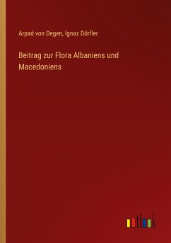 Beitrag zur Flora Albaniens und Macedoniens - Degen, Arpad Von; Dörfler, Ignaz