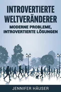 Introvertierte Weltveränderer: Moderne Probleme, introvertierte Lösungen (eBook, ePUB) - Häuser, Jennifer
