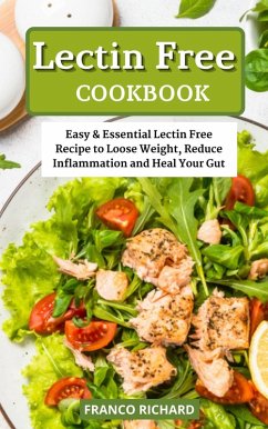 Lectin Free Cookbook Easy & Essential Lectin Free Recipe to Loose Weight, Reduce Inflammation and Heal Your Gut (eBook, ePUB) - Richard, Franco