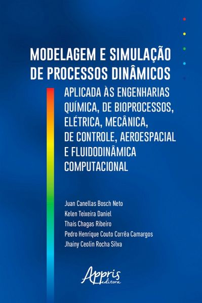 Modelagem e Simulação de Processos Dinâmicos Aplicados às Engenharias Química, de Bioprocessos, Elétrica, Mecânica, de Controle, Aeroespacial e Fluidodinâmica Computacional (eBook, ePUB)