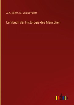 Lehrbuch der Histologie des Menschen - Böhm, A. A.; Davidoff, M. Von
