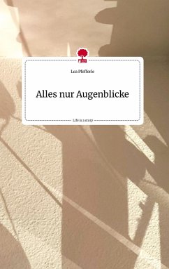 Alles nur Augenblicke. Life is a Story - story.one - Pfefferle, Lea