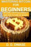 Mastering Bitcoin For Beginners: Bitcoin, Cryptocurrency And The Future Of Money (eBook, ePUB)