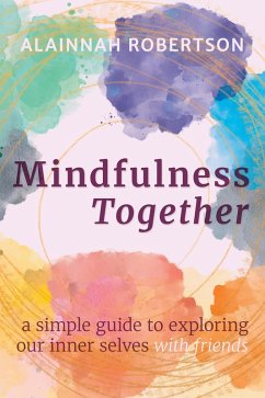 Mindfulness Together: A Simple Guide to Exploring Our Inner Selves with Friends (eBook, ePUB) - Robertson, Alainnah