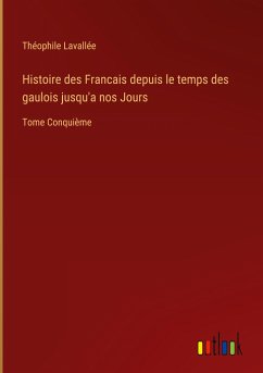 Histoire des Francais depuis le temps des gaulois jusqu'a nos Jours - Lavallée, Théophile