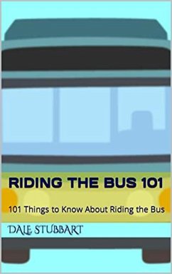 Riding the Bus 101: 101 Things to Know About Riding the Bus (eBook, ePUB) - Stubbart, Dale