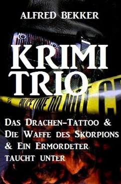 Krimi-Trio: Das Drachen-Tattoo & Die Waffe des Skorpions & Ein Ermordeter taucht unter (eBook, ePUB) - Bekker, Alfred