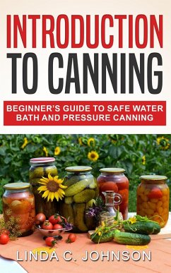 Introduction to Canning: Beginner's Guide to Safe Water Bath and Pressure Canning (eBook, ePUB) - Johnson, Linda C.