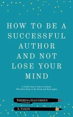 How To Be A Successful Author And Not Lose Your Mind (eBook, ePUB) - Faxon, S.; Halvorsen, Theresa