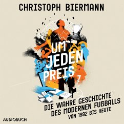 Um jeden Preis - Die wahre Geschichte des modernen Fußballs (von 1992 bis heute) (MP3-Download) - Biermann, Christoph