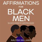 Affirmations For Black Men: Daily Positive Affirmations To Reprogram Your Mind, Motivate You & Inspire You To Reach Your Potential (eBook, ePUB)