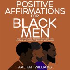 Positive Affirmations For Black Men: Daily Affirmations To Reprogram Your Mind For Wealth, Success, Confidence, Motivation (eBook, ePUB)