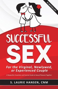 Successful Sex for the Virginal, Newlywed, or Experienced Couple: A Respectful, Essential, and Concise Guide to Sexual Pleasure Together (eBook, ePUB) - Hansen, S. Laurie