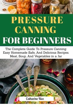 Pressure Canning For Beginners (eBook, ePUB) - Catherine, Rice