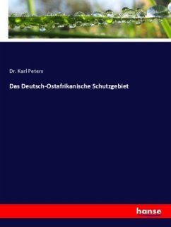 Das Deutsch-Ostafrikanische Schutzgebiet - Peters, Dr. Karl