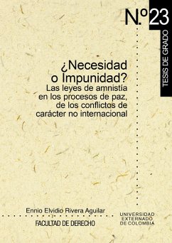 ¿Necesidad o impunidad? Las leyes de amnistía en los procesos de paz, de los conflictos de carácter no internacional Estudio El Salvador-Colombia (eBook, PDF) - Rivera Agulilar, Ennio Elvidio