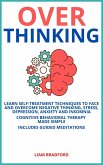 Overthinking. Learn Self-Treatment Techniques to Face and Overcome Negative Thinking, Stress, Depression, Anxiety and Insomnia. Cognitive Behavioral Therapy Made Simple I Includes Guided Meditations (eBook, ePUB)