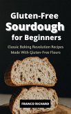 Gluten-Free Sourdough for Beginners Classic Baking Revolution Recipes Made With Gluten-Free Flours (eBook, ePUB)