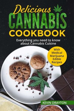 Delicious Cannabis Cookbook: Everything you need to know about Cannabis Cuisine With Medical Marijuana Edible Recipes (eBook, ePUB) - Drayton, Kevin
