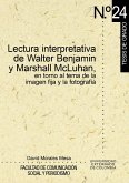 Lectura interpretativa de Walter Benjamín y Marshall McLuhan, en torno al tema de la imagen fija y fotográfica (eBook, PDF)
