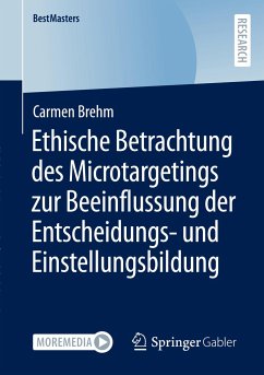 Ethische Betrachtung des Microtargetings zur Beeinflussung der Entscheidungs- und Einstellungsbildung - Brehm, Carmen