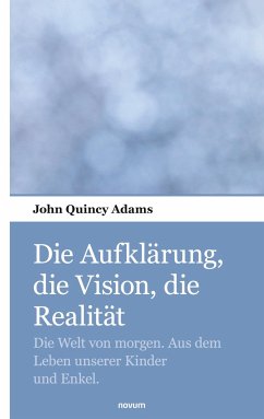 Die Aufklärung, die Vision, die Realität - Adams, John Quincy