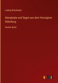 Aberglaube und Sagen aus dem Herzogtum Oldenburg - Strackerjan, Ludwig