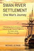 SWAN RIVER SETTLEMENT One Man's Journey SWAN RIVER SETTLEMENT One Man's Journey