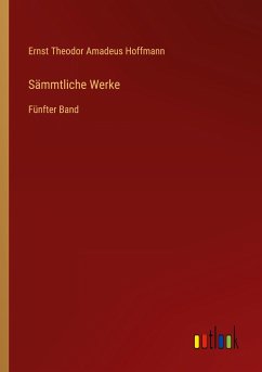 Sämmtliche Werke - Hoffmann, Ernst Theodor Amadeus