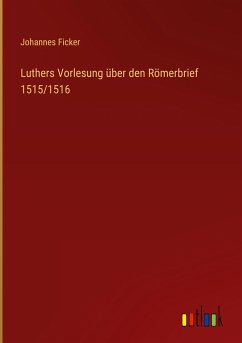 Luthers Vorlesung über den Römerbrief 1515/1516 - Ficker, Johannes