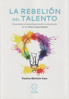 La rebelión del talento : personalizar el aprendizaje desde la comprensión de las altas capacidades - Bánfalvi Kam, Paulina