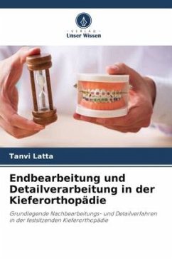 Endbearbeitung und Detailverarbeitung in der Kieferorthopädie - Latta, Tanvi