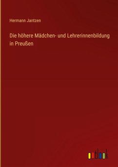 Die höhere Mädchen- und Lehrerinnenbildung in Preußen - Jantzen, Hermann