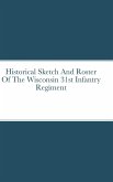 Historical Sketch And Roster Of The Wisconsin 31st Infantry Regiment