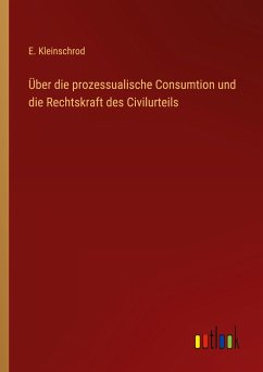 Über die prozessualische Consumtion und die Rechtskraft des Civilurteils