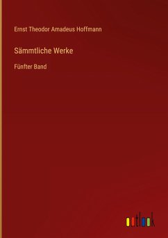 Sämmtliche Werke - Hoffmann, Ernst Theodor Amadeus