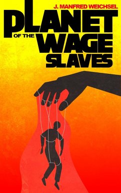 Planet of the Wage Slaves (eBook, ePUB) - Weichsel, J. Manfred