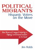 Political Migrants: Hispanic Voters on the Move-How America's Largest Minority Is Flipping Conventional Wisdom on Its Head (eBook, ePUB)