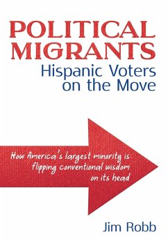 Political Migrants: Hispanic Voters on the Move-How America's Largest Minority Is Flipping Conventional Wisdom on Its Head (eBook, ePUB) - Robb, Jim