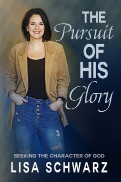 The Pursuit of His Glory: Seeking the Character of God (eBook, ePUB) - Schwarz, Lisa