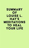 Summary of Louise L. Hay's Meditations to Heal Your Life (eBook, ePUB) Summary of Louise L. Hay's Meditations to Heal Your Life (eBook, ePUB)