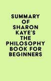 Summary of Sharon Kaye's The Philosophy Book for Beginners (eBook, ePUB)