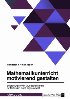 Mathematikunterricht motivierend gestalten. Empfehlungen von Grundschullehrern zur Motivation durch Eigenaktivität (eBook, ePUB)