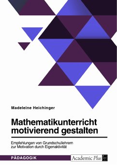 Mathematikunterricht motivierend gestalten. Empfehlungen von Grundschullehrern zur Motivation durch Eigenaktivität (eBook, PDF) - Heichinger, Madeleine