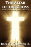 The Altar of the Cross (Building an Altar Through Sacrifice and Worship) (eBook, ePUB)